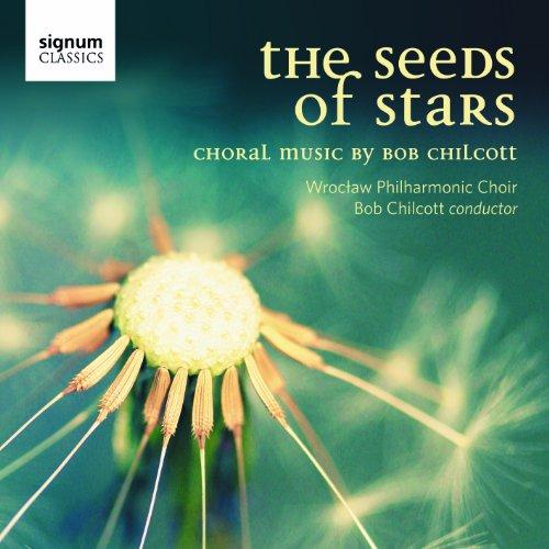 Seeds of Stars: Choral Music by Bob Chilcott (Music CD)