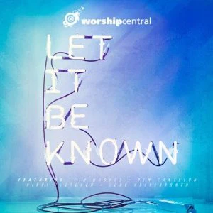Worship Central - Let It Be Known (Music CD)